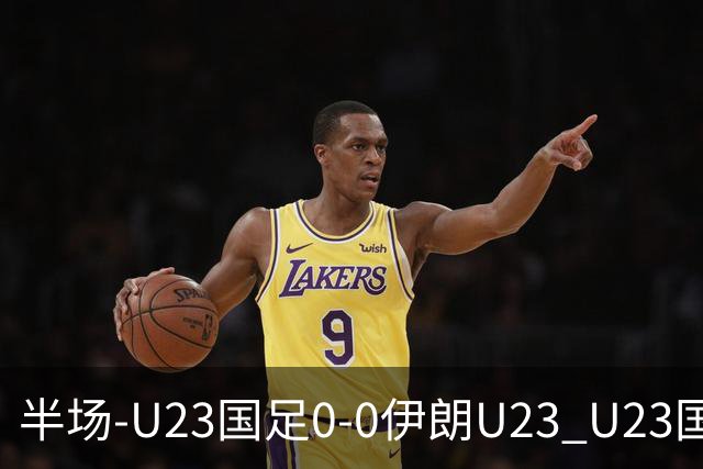 半场-U23国足0-0伊朗U23 U23国足控球率仅三成，3脚打门0射正